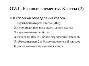 OWL. Базовые элементы. Классы (2) 6 способов определения класса 1. идентификатор