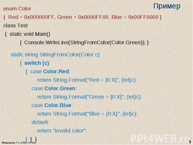 enum Color enum Color { Red = 0x000000FF, Green = 0x0000FF00, Blue = 0x00FF0000 } class Test { static void Main() { Console.WriteLine(StringFromColor(Color.Green)); } static string StringFromColor(Color c) { switch (c) { case Color.Red: return Strin…
