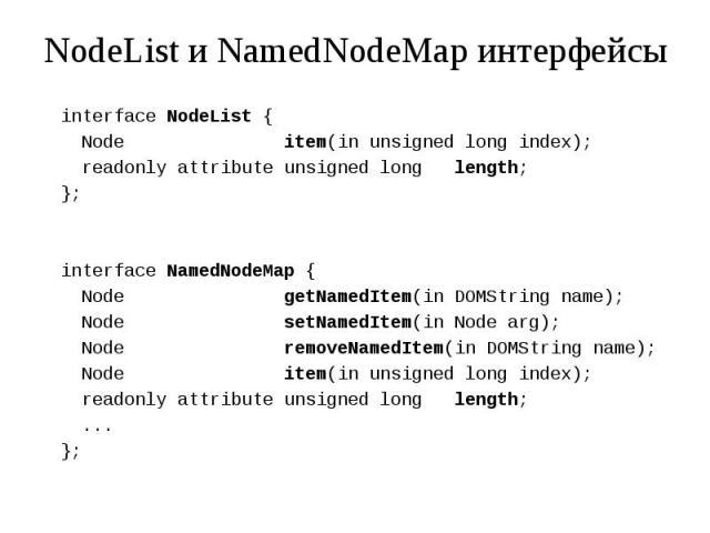 NodeList и NamedNodeMap интерфейсы interface NodeList { Node item(in unsigned long index); readonly attribute unsigned long length; }; interface NamedNodeMap { Node getNamedItem(in DOMString name); Node setNamedItem(in Node arg); Node removeNamedIte…