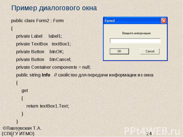 Пример диалогового окна public class Form2 : Form { private Label label1; private TextBox textBox1; private Button btnOK; private Button btnCancel; private Container components = null; public string Info // свойство для передачи информации из окна {…