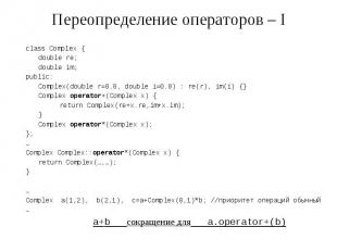 Переопределение операторов – I class Complex { double re; double im; public: Com