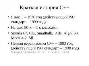 Краткая история С++ Язык С – 1970 год (действующий ISO стандарт – 1990 год). Нач