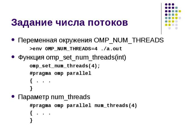 Задание числа потоков Переменная окружения OMP_NUM_THREADS >env OMP_NUM_THREADS=4 ./a.out Функция omp_set_num_threads(int) omp_set_num_threads(4); #pragma omp parallel { . . . } Параметр num_threads #pragma omp parallel num_threads(4) { . . . }