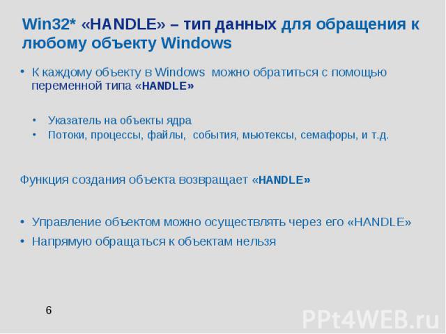 Win32* «HANDLE» – тип данных для обращения к любому объекту Windows К каждому объекту в Windows можно обратиться с помощью переменной типа «HANDLE» Указатель на объекты ядра Потоки, процессы, файлы, события, мьютексы, семафоры, и т.д. Функция создан…