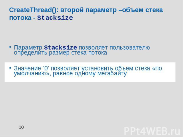 CreateThread(): второй параметр –объем стека потока - Stacksize Параметр Stacksize позволяет пользователю определить размер стека потока Значение ‘0’ позволяет установить объем стека «по умолчанию», равное одному мегабайту
