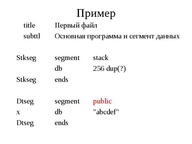 Пример title Первый файл subttl Основная программа и сегмент данных Stkseg segment stack db 256 dup(?) Stkseg ends Dtseg segment public x db "abcdef" Dtseg ends