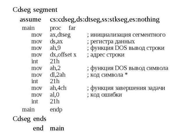 Cdseg segment Cdseg segment assume cs:cdseg,ds:dtseg,ss:stkseg,es:nothing main proc far mov ax,dtseg ; инициализация сегментного mov ds,ax ; регистра данных mov ah,9 ; функция DOS вывод строки mov dx,offset x ; адрес строки int 21h mov ah,2 ; функци…