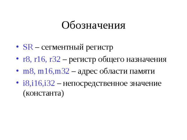 Обозначения SR – сегментный регистр r8, r16, r32 – регистр общего назначения m8, m16,m32 – адрес области памяти i8,i16,i32 – непосредственное значение (константа)