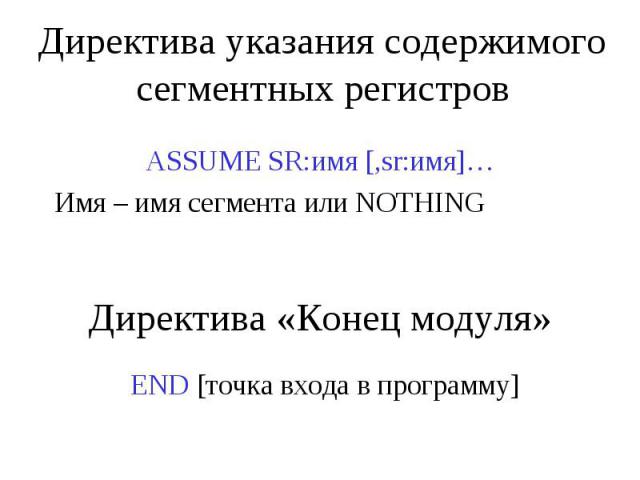 Директива указания содержимого сегментных регистров ASSUME SR:имя [,sr:имя]… Имя – имя сегмента или NOTHING