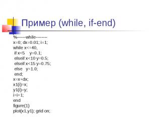 Пример (while, if-end) %------while-------- x=0; dx=0.01; i=1; while x&lt;=40, i