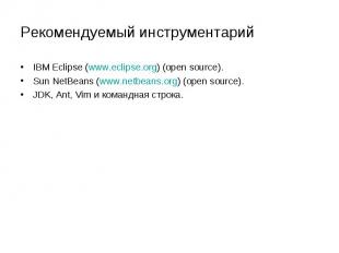 Рекомендуемый инструментарий IBM Eclipse (www.eclipse.org) (open source). Sun Ne