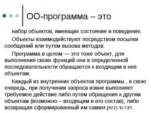 ОО-программа – это набор объектов, имеющих состояние и поведение. Объекты взаимо