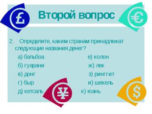 2. Определите, каким странам принадлежат следующие названия денег? а) бальбоа е)