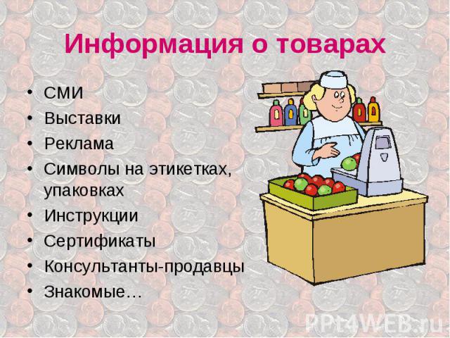 Информация о товарах СМИ Выставки Реклама Символы на этикетках, упаковках Инструкции Сертификаты Консультанты-продавцы Знакомые…