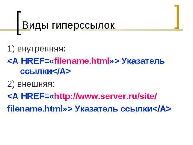1) внутренняя: 1) внутренняя: <A HREF=«filename.html»> Указатель ссылки</A> 2) внешняя: <A HREF=«http://www.server.ru/site/ filename.html»> Указатель ссылки</A>