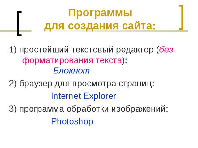 1) простейший текстовый редактор (без форматирования текста): Блокнот 1) простейший текстовый редактор (без форматирования текста): Блокнот 2) браузер для просмотра страниц: Internet Explorer 3) программа обработки изображений: Photoshop