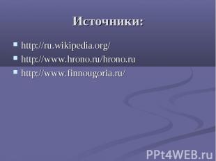 Источники: http://ru.wikipedia.org/ http://www.hrono.ru/hrono.ru http://www.finn
