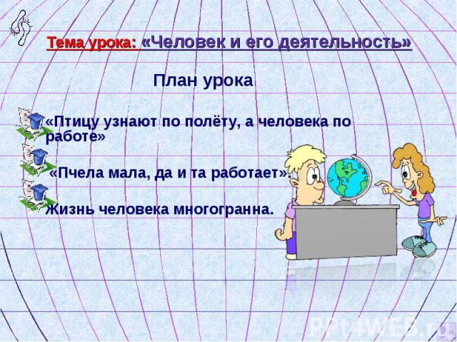 План урока План урока «Птицу узнают по полёту, а человека по работе» «Пчела мала, да и та работает». Жизнь человека многогранна.