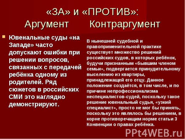 «ЗА» и «ПРОТИВ»: Аргумент Контраргумент Ювенальные суды «на Западе» часто допускают ошибки при решении вопросов, связанных с передачей ребёнка одному из родителей. Ряд сюжетов в российских СМИ это наглядно демонстрируют.