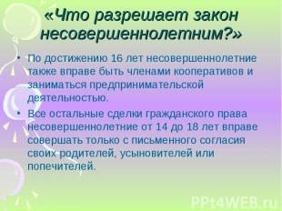 По достижению 16 лет несовершеннолетние также вправе быть членами кооперативов и