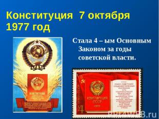Конституция 7 октября 1977 год Стала 4 – ым Основным Законом за годы советской в