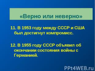 «Верно или неверно» 11. В 1953 году между СССР и США был достигнут компромисс. 1