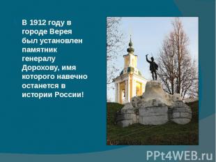 В 1912 году в городе Верея был установлен памятник генералу Дорохову, имя которо
