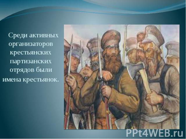 Среди активных организаторов крестьянских партизанских отрядов были имена крестьянок.