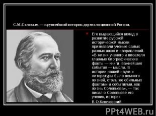С.М.Соловьев — крупнейший историк дореволюционной России. Его выдающийся вклад в