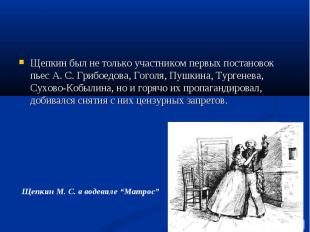 Щепкин был не только участником первых постановок пьес А. С. Грибоедова, Гоголя,