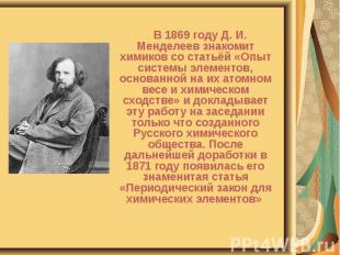 В 1869 году Д. И. Менделеев знакомит химиков со статьёй «Опыт системы элементов,