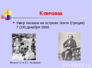Кончина Умер Аксаков на острове Зонте (Греция) 7 (19) декабря 1860.