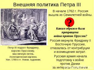 Внешняя политика Петра III В начале 1762 г. Россия вышла из Семилетней войны. Ка