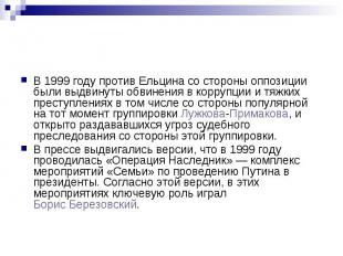 В 1999 году против Ельцина со стороны оппозиции были выдвинуты обвинения в корру