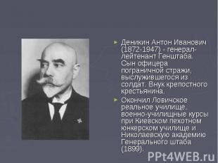 Деникин Антон Иванович (1872-1947) - генерал-лейтенант Генштаба. Сын офицера пог