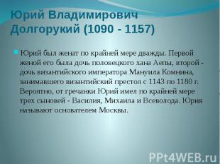 Юрий Владимирович Долгорукий (1090 - 1157) Юрий был женат по крайней мере дважды