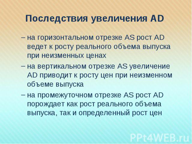 на горизонтальном отрезке AS рост AD ведет к росту реального объема выпуска при неизменных ценах на горизонтальном отрезке AS рост AD ведет к росту реального объема выпуска при неизменных ценах на вертикальном отрезке AS увеличение AD приводит к рос…