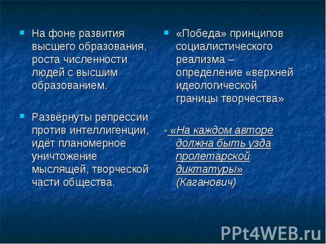 На фоне развития высшего образования, роста численности людей с высшим образованием. На фоне развития высшего образования, роста численности людей с высшим образованием. Развёрнуты репрессии против интеллигенции, идёт планомерное уничтожение мысляще…