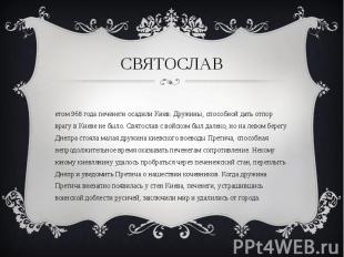 Летом 968 года печенеги осадили Киев. Дружины, способной дать отпор врагу в Киев