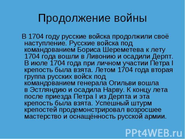 В 1704 году русские войска продолжили своё наступление. Русские войска под командованием Бориса Шереметева к лету 1704 года вошли в Ливонию и осадили Дерпт. В июле 1704 года при личном участии Петра I крепость была…