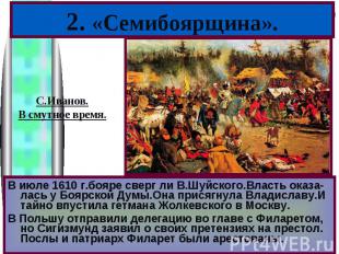 В июле 1610 г.бояре сверг ли В.Шуйского.Власть оказа-лась у Боярской Думы.Она пр