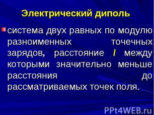 Электрический диполь система двух равных по модулю разноименных точечных зарядов