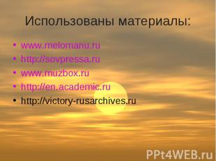 Использованы материалы: www.melomanu.ru http://sovpressa.ru www.muzbox.ru http:/