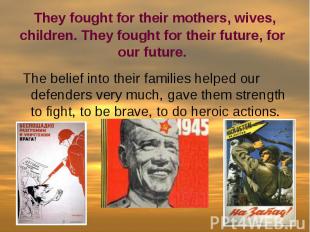 They fought for their mothers, wives, children. They fought for their future, fo