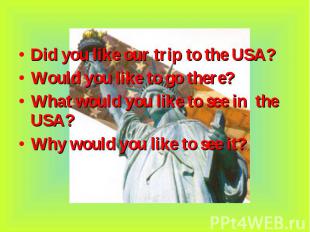 Did you like our trip to the USA? Did you like our trip to the USA? Would you li