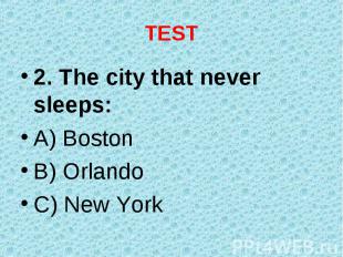 2. The city that never sleeps: 2. The city that never sleeps: A) Boston B) Orlan
