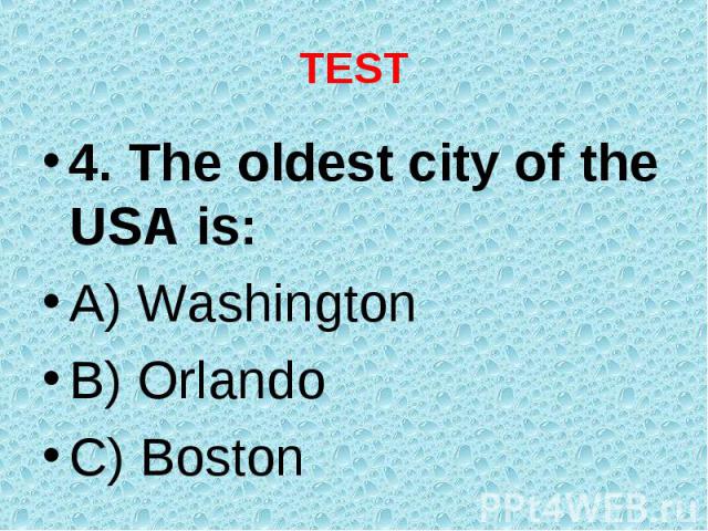 4. The oldest city of the USA is: 4. The oldest city of the USA is: A) Washington B) Orlando C) Boston