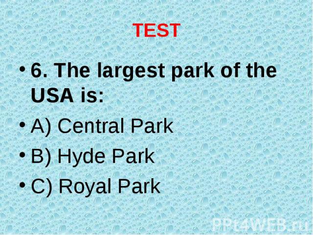 6. The largest park of the USA is: 6. The largest park of the USA is: A) Central Park B) Hyde Park C) Royal Park