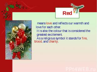 Red means love and reflects our warmth and love for each other. It is also the c