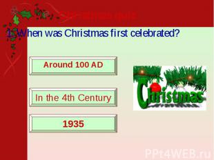 Christmas quiz 1. When was Christmas first celebrated?